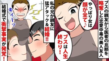 【LINE】ブスの親友から医者の旦那を略奪した恋愛中毒で美人の友人「やっぱり女は顔が全て♪ブスは人生終わり！」⇒私の兄が親友に猛アタックし結婚まで！！ 結婚式で衝撃の真実が発覚。。！【スカッと】【スカッと生活】