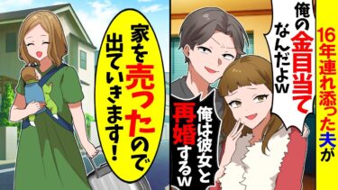 【スカッと】16年連れ添った夫が突然「俺の金目当てw離婚してーw」→私「この家売ったので出ていきます」夫「は？」全てを売り払って出ていった結果ｗ【漫画】【漫画動画】【アニメ】【スカッとする話】【モニロボ】