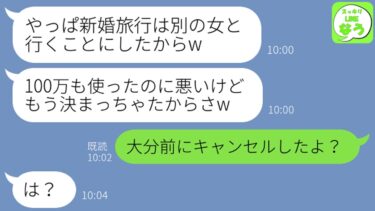 【LINE】新婚旅行前日に夫から浮気連絡「やっぱりお前じゃなくて別の女と行くわw」私「え？もうキャンセルしてあるけど…？」浮気夫「は？」→実は…【スッキリLINEなう】